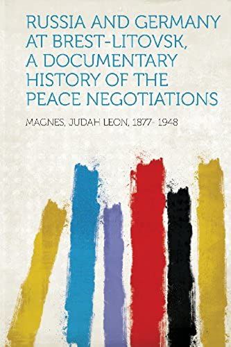 Russia And Germany At Brest-Litovsk, A Documentary History Of The Peace Negotiations