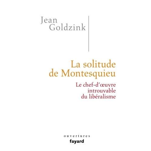 La Solitude De Montesquieu - Le Chef-D'oeuvre Introuvable Du Libéralisme