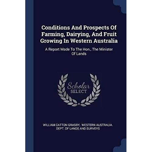 Conditions And Prospects Of Farming, Dairying, And Fruit Growing In Western Australia