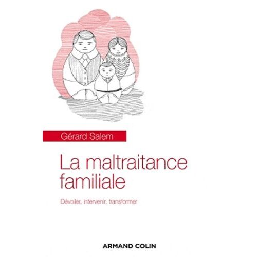 La Maltraitance Familiale - Dévoiler, Intervenir, Transformer