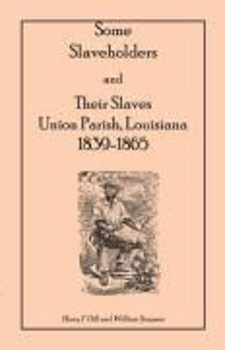 Some Slaveholders And Their Slaves, Union Parish, Louisiana, 1839-1865