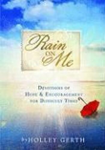 Rain On Me: Devotions Of Hope & Encouragement For Difficult Times