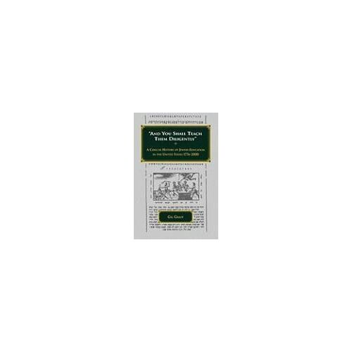 And You Shall Teach Them Diligently" - A Concise History Of Jewish Education In The United States 1776-2000