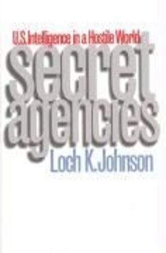 Secret Agencies: U.S. Intelligence In A Hostile World