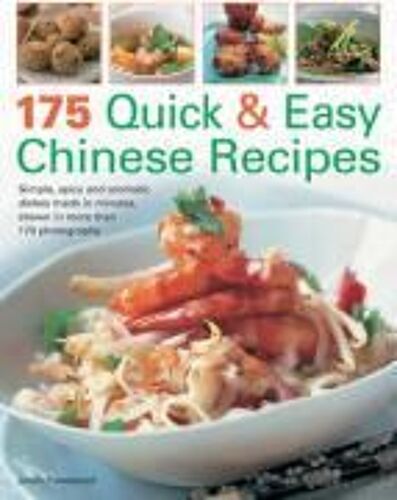 175 Quick And Easy Chinese Recipes: Simple, Spicy And Aromatic Dishes Made In Minutes, Shown In More Than 170 Photographs