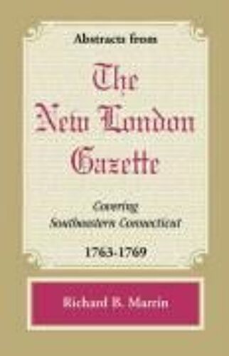 Abstracts From The New London Gazette Covering Southeastern Connecticut, 1763-1769