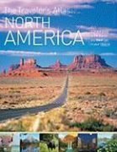 The Traveler's Atlas: North America: A Guide To The Places You Must See In Your Lifetime