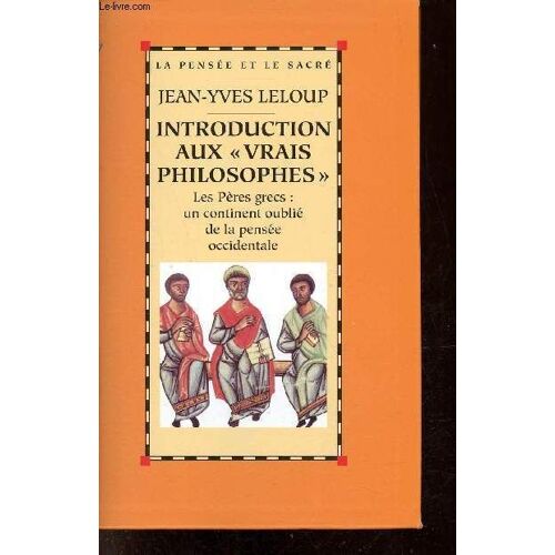 Introduction Aux Vrais Philosophes - Les Pères Grecs : Un Continent Oublié De La Pensée Occidentale - Collection La Pensée Et La Sacré.
