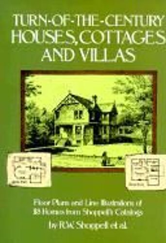 Turn-Of-The-Century Houses, Cottages And Villas: Floor Plans And Line Illustrations For 118 Homes From Shoppell's Catalogs