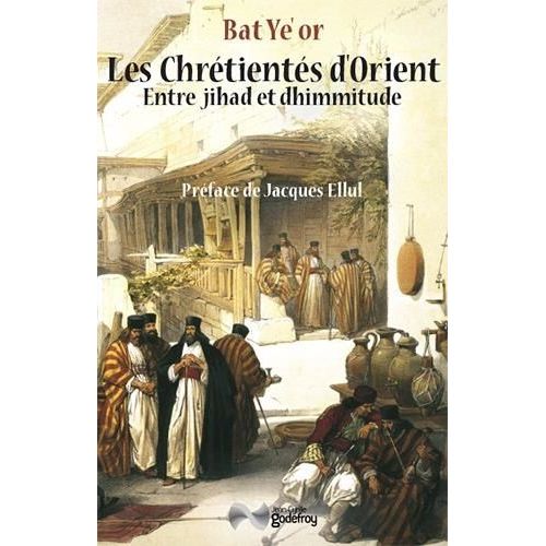 Les Chrétientés D'orient - Entre Jihad Et Dhimmitude Viie-Xxe Siècle