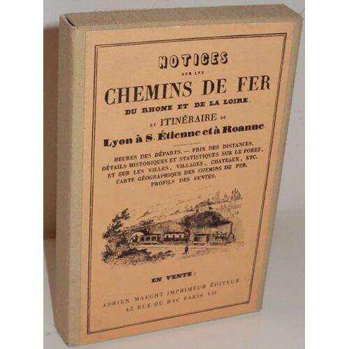 Notices Sur Les Chemins De Fer Du Rhône Et De La Loire, Et Itinéraire De Lyon À S. Etienne Et À Roanne. Heure Des Départs, Prix Des Distances, Détails Historiques Et Statistiques Sur Le...