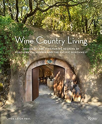 Wine Country Living: Vineyards And Homes Of Northern California And The Pacific Northwest