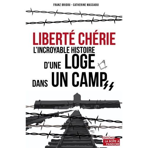 Liberté Chérie - L'incroyable Histoire D'une Loge Dans Un Camp De Concentration