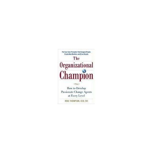 The Organizational Champion: How To Develop Passionate Change Agents At Every Level