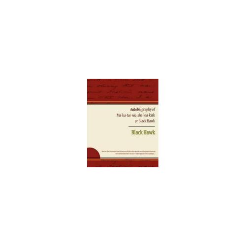 Autobiography Of Ma Ka Tai Me She Kia Kiak Or Black Hawk