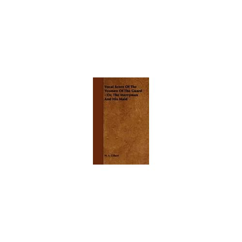 Vocal Score Of The Yeomen Of The Guard - Or, The Merryman And His Maid