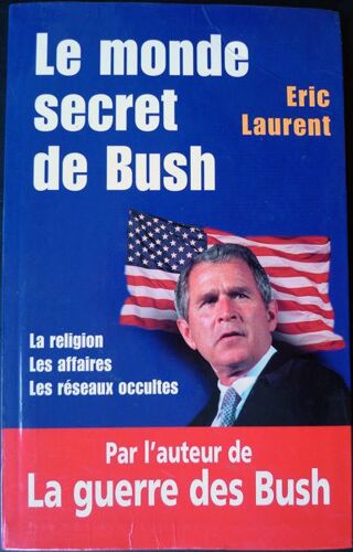 Le Monde Secret De Bush - La Religion, Les Affaires, Les Réseaux Occultes