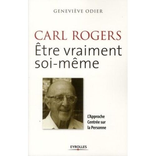 Carl Rogers - Etre Vraiment Soi-Même - L'approche Centrée Sur La Personne