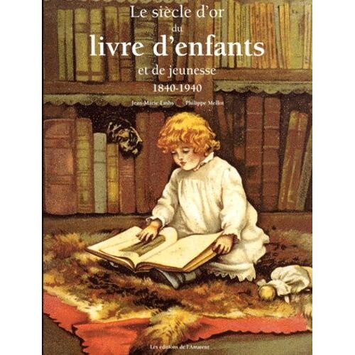 Le Siecle D'or Du Livre D'enfants Et De Jeunesse 1840-1940