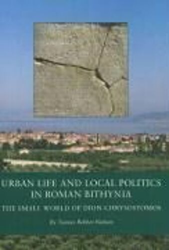 Urban Life And Local Politics In Roman Bithynia