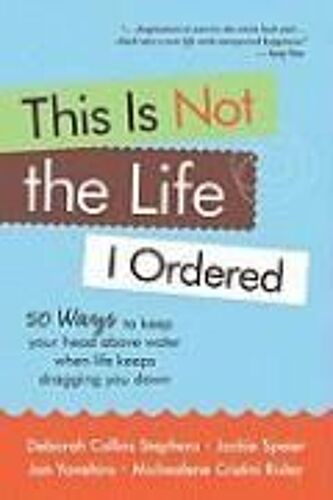 This Is Not The Life I Ordered: 50 Ways To Keep Your Head Above Water When Life Keeps Dragging You Down