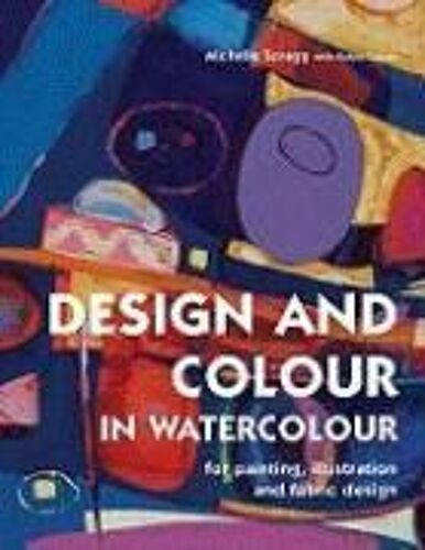 Design And Colour In Watercolour: For Painting, Illustration And Fabric Design