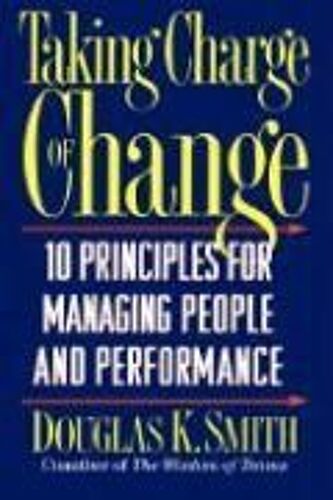 Taking Charge Of Change: 10 Principles For Managing People And Performance