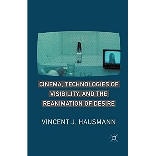 Cinema, Technologies Of Visibility, And The Reanimation Of Desire