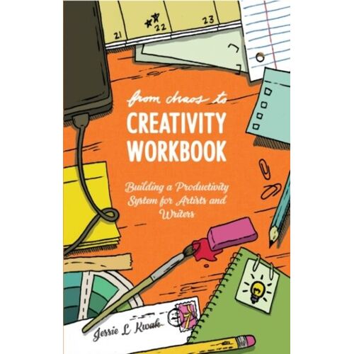 From Chaos To Creativity Workbook: Building A Productivity System For Artists And Writers
