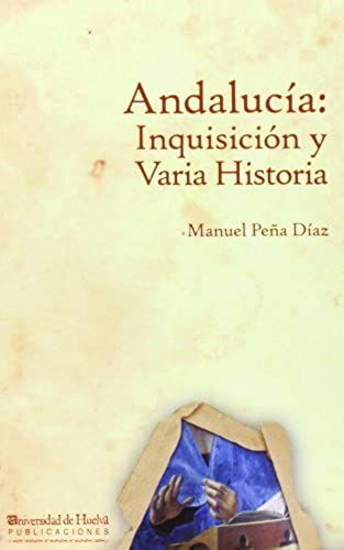Peña Díaz, M: Andalucía : Inquisición Y Varia Historia