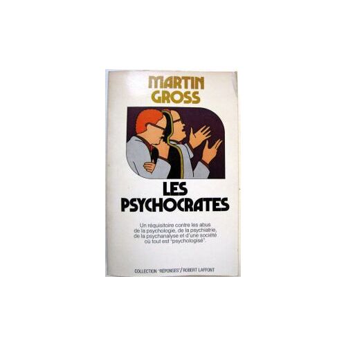 Les Psychocrates. Un Réquisitoire Contre Les Abus De La Psychologie, De La Psychiatrie, De La Psychanalyse. . .