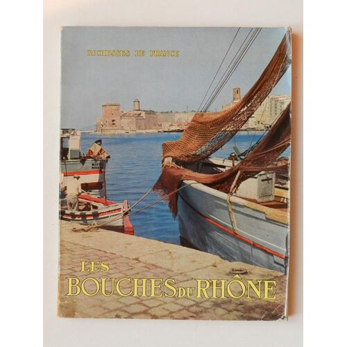 Les Bouches Du Rhône (Richesses De France )