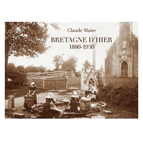 Bretagne D'hier - Photographies Instantanées, 1880-1930