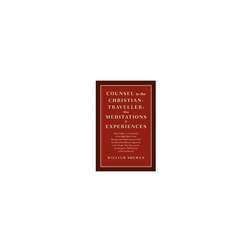 Counsel To The Christian-Traveller: Also Meditations & Experiences