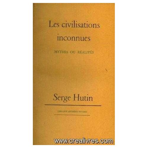 Les Civilisations Inconnues, Des Mythes Ou Des Realites