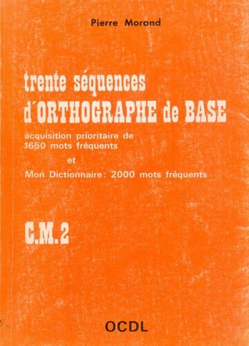 Trente Séquences D'orthographe De Base - Acquisition Prioritaire De 1650 Mots Fréquents Et Mon Dictionnaire, Deux Mille Mots Fréquents,C.M - 2
