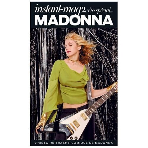 Instant - Mag 2 - N°10 Special Madonna  N° 10 : L'histoire Trashy Comique De Madonna