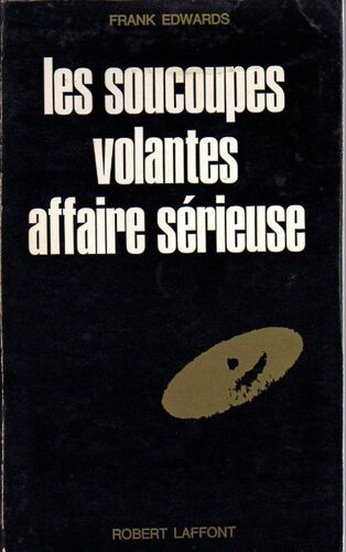 Les Soucoupes Volantes Affaires Sérieuses, Par Frank Edwards. Traduit De L'anglais Par Nicolas Seitert.