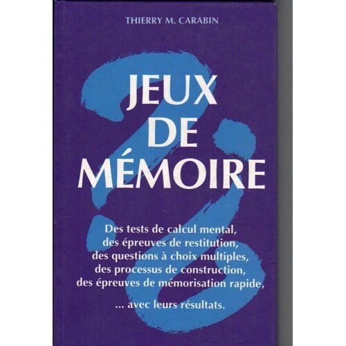 Jeux De Memoire. Des Tests De Calcul Mental, Des Épreuves De Restitution, Des Questions À Choix Multiples, Des Processus De Construction, Des Épreuves De Mémorisation Rapide...Avec Leurs...