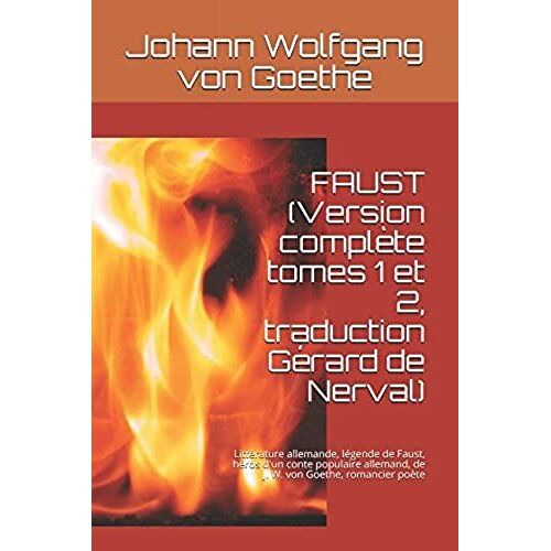 Faust (Version Complète Tomes 1 Et 2, Traduction Gérard De Nerval): Littérature Allemande, Légende De Faust, Héros D'un Conte Populaire Allemand, De J. W. Von Goethe, Romancier Poète