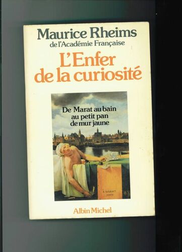 L'enfer De La Curiosite : De Marat Au Bain Au Petit Pan De Mur Jaune