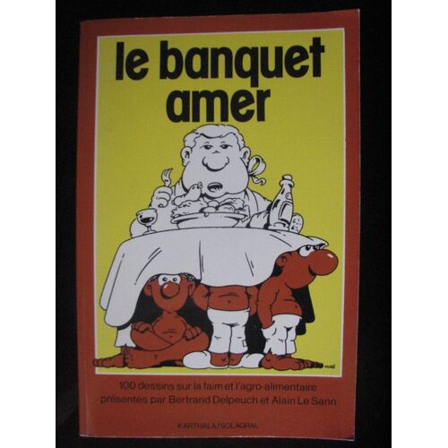 Le Banquet Amer - Cent Dessins Sur La Faim Et L'agro-Alimentaire