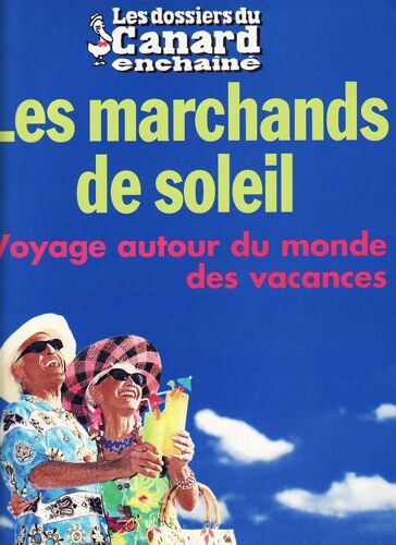 Les Dossiers Du Canard Enchaine N° 99 - Les Marchands De Soleil. Voyage Autour Du Monde Des Vacances