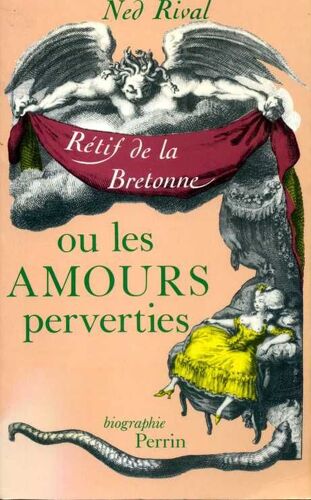 Les Amours Perverties - Une Biographie De Nicolas-Edme Rétif De La Bretonne