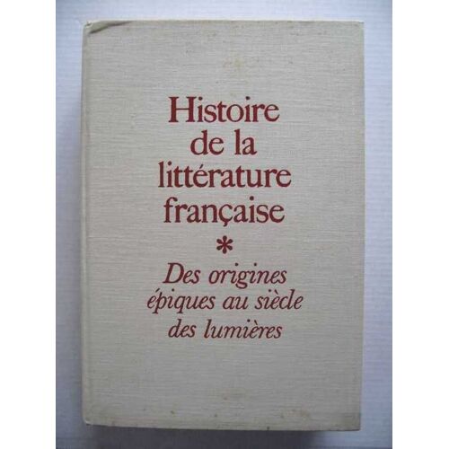 Histoire De La Littérature Française - Tome 1 - Des Origines Épiques Au Siècle Des Lumières