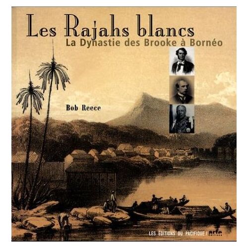 Les Rajahs Blancs : La Dynastie Des Brooke À Bornéo