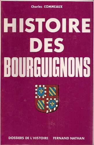 Histoire Des Bourguignons. Première Partie : Des Origines À La Fin Du Règne Des Ducs
