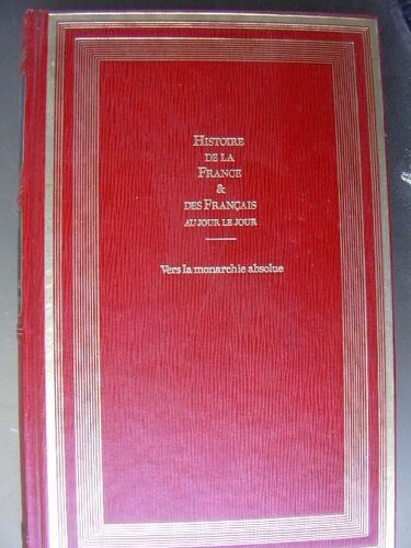 Histoire De La France Et Des Francais Au Jour Le Jour.Tome.4.1547-1643.Vers La Monarchie Absolue.