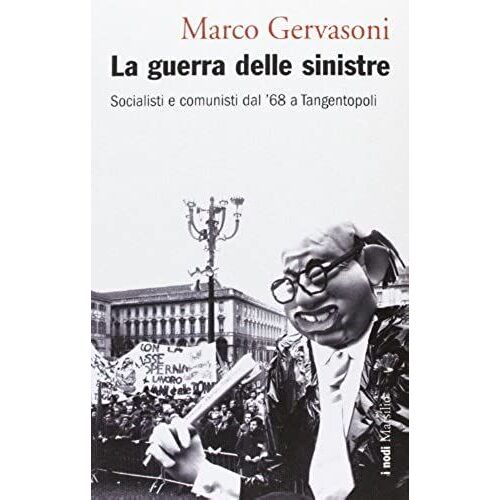 La Guerra Delle Sinistre. Socialisti E Comunisti Dal '68 A Tangentopoli
