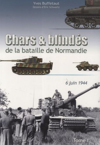 Chars Et Blindés De La Bataille De Normandie - Tome 1 : 6 Juin 1944
